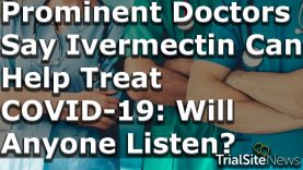 Clinical Trials and Research Roundup | Doctors: Ivermectin Can Help Treat COVID: Will Anyone Listen?