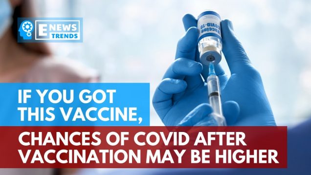 If You Got This Vaccine, Chances of COVID After Vaccination May Be Higher